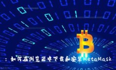 : 如何在浏览器中下载和安装MetaMask
