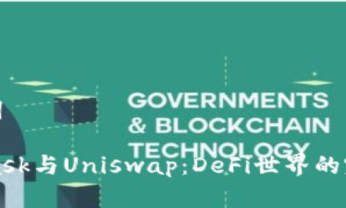和关键词

Metamask与Uniswap：DeFi世界的完美搭档
