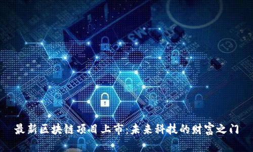 最新区块链项目上市：未来科技的财富之门