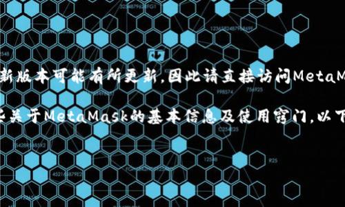 截至我知识的截止日期（2023年10月），MetaMask的最新版本可能有所更新，因此请直接访问MetaMask的官方网站或其相应的社交媒体渠道获取最新信息。

虽然我无法提供当前的最新版本号，但可以为你提供一些关于MetaMask的基本信息及使用窍门。以下是一个结构化的内容框架，供你参考。


MetaMask: 了解最新版本及其功能全解