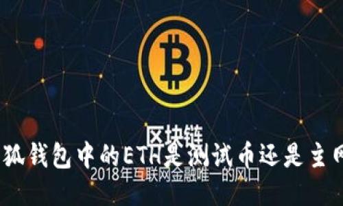 : 小狐钱包中的ETH是测试币还是主网币？