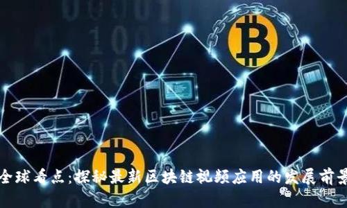 全球看点：探秘最新区块链视频应用的发展前景