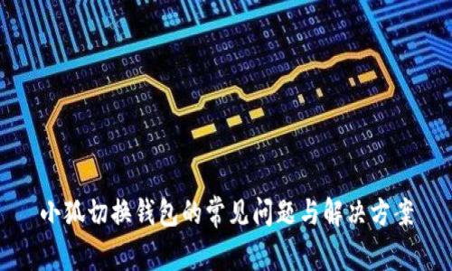 小狐切换钱包的常见问题与解决方案