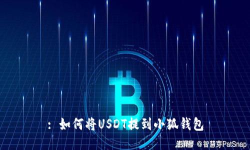 : 如何将USDT提到小狐钱包