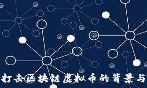   
国家打击区块链虚拟币的背景与影响