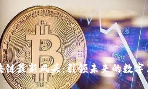 区块链最新风头：引领未来的数字革命