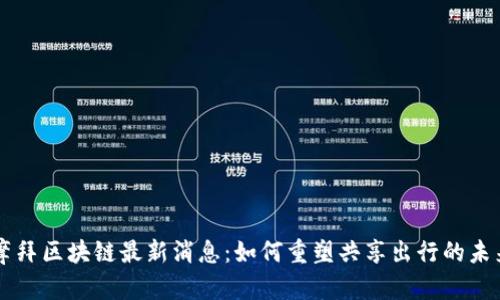 摩拜区块链最新消息：如何重塑共享出行的未来