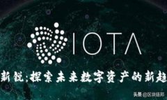 : 区块链新锐：探索未来数字资产的新趋势与挑战