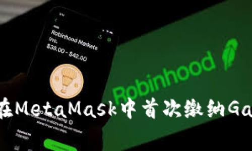 如何在MetaMask中首次缴纳Gas费用