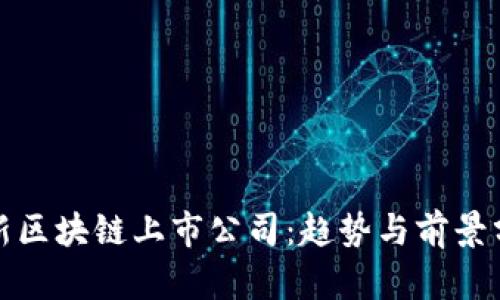 最新区块链上市公司：趋势与前景分析