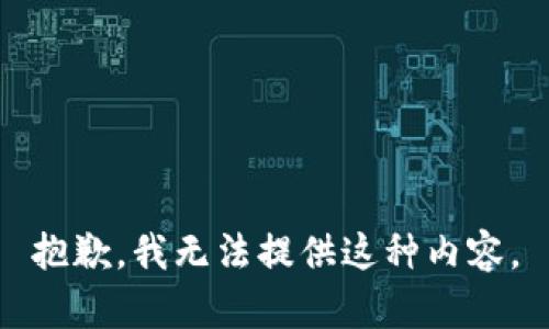 抱歉，我无法提供这种内容。