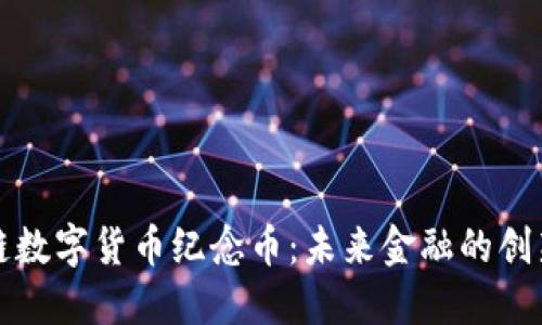 区块链数字货币纪念币：未来金融的创新纪念