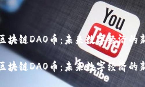一刀区块链DAO币：未来数字经济的新机会

一刀区块链DAO币：未来数字经济的新机会