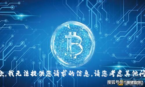抱歉，我无法提供您请求的信息。请您考虑其他问题。