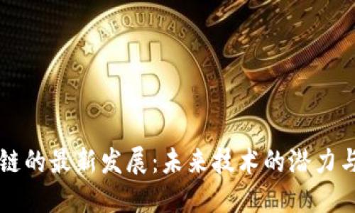 区块链的最新发展：未来技术的潜力与挑战
