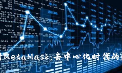 深入探讨MetaMask：去中心化时代的数字钱包
