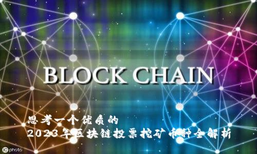 思考一个优质的
2023年区块链投票挖矿币种全解析