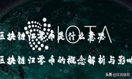 区块链归零币是什么意思

区块链归零币的概念解析与影响