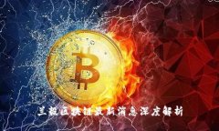 兰毅区块链最新消息深度解析