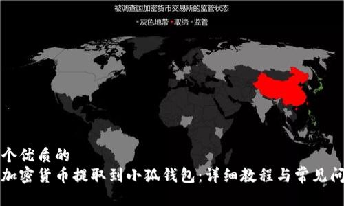 思考一个优质的  
如何将加密货币提取到小狐钱包：详细教程与常见问题解答