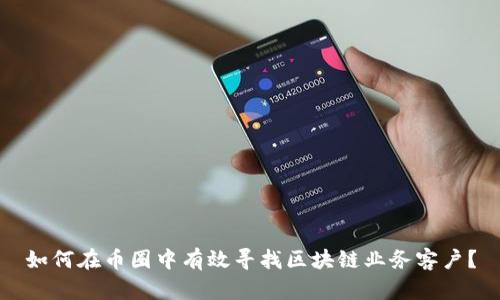 如何在币圈中有效寻找区块链业务客户？