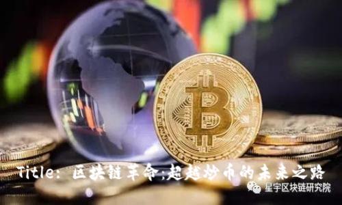 Title: 区块链革命：超越炒币的未来之路