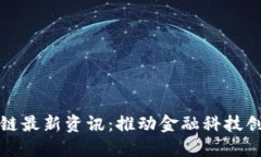 建行区块链最新资讯：推动金融科技创新与应用