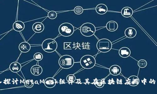 深入探讨MetaMask组件及其在区块链应用中的应用