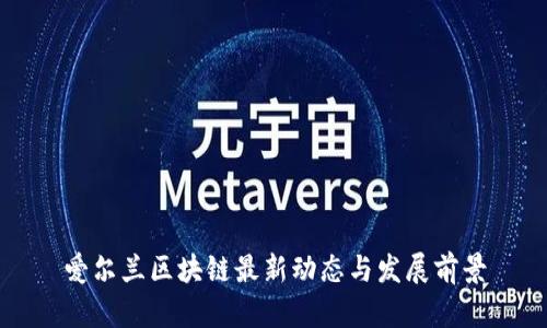 爱尔兰区块链最新动态与发展前景