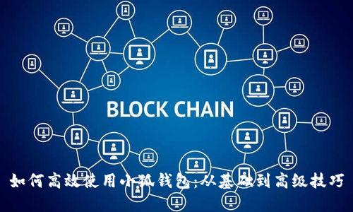 如何高效使用小狐钱包：从基础到高级技巧