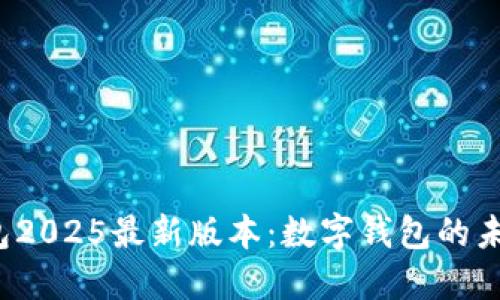  小狐钱包2025最新版本：数字钱包的未来引领者