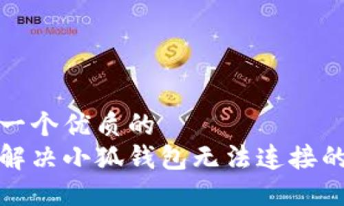 思考一个优质的
如何解决小狐钱包无法连接的问题