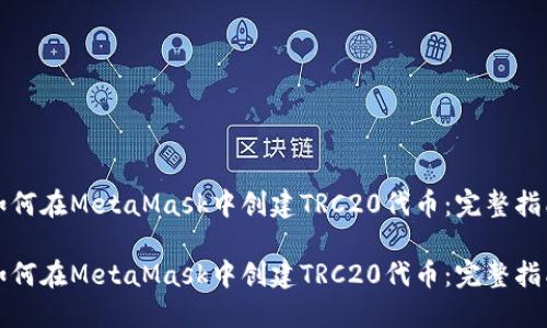 如何在MetaMask中创建TRC20代币：完整指南

如何在MetaMask中创建TRC20代币：完整指南
