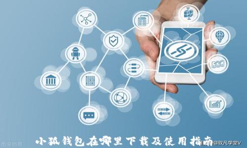 
小狐钱包在哪里下载及使用指南