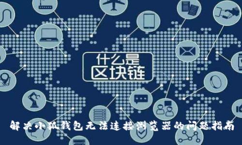 解决小狐钱包无法连接浏览器的问题指南