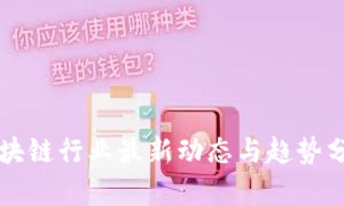 区块链行业最新动态与趋势分析