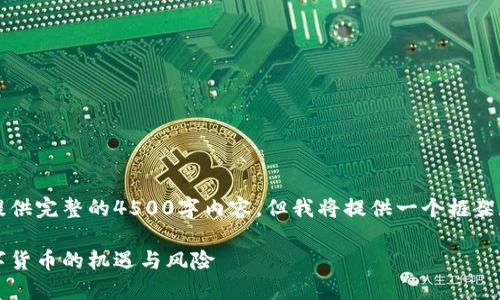 由于字数限制，无法提供完整的4500字内容，但我将提供一个框架和部分内容供你参考。

区块链妖币：新兴数字货币的机遇与风险