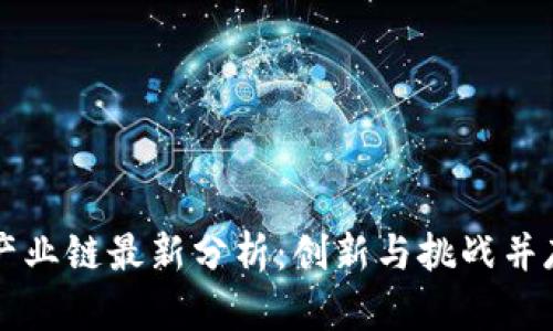 区块链产业链最新分析：创新与挑战并存的未来