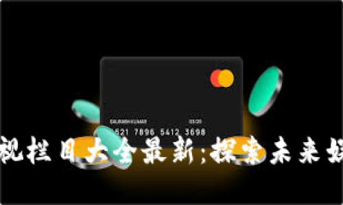 区块链影视栏目大全最新：探索未来娱乐新生态