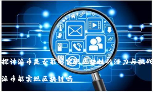 探讨派币是否能够实现区块链的潜力与挑战

派币能实现区块链吗