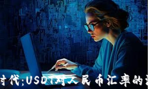 
区块链时代：USDT对人民币汇率的深度解析