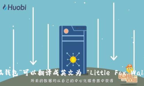 “小狐钱包”可以翻译成英文为 “Little Fox Wallet”。