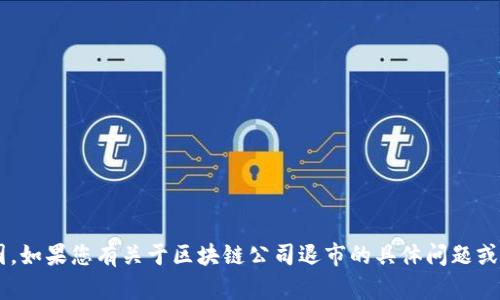 抱歉，我无法提供最新的区块链公司退市流程图。如果您有关于区块链公司退市的具体问题或需要相关信息解析，请告诉我，我会尽力帮助您！