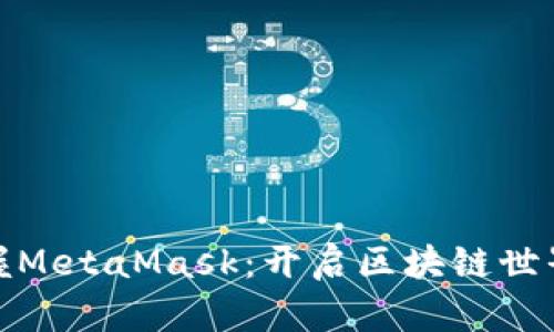 轻松掌握MetaMask：开启区块链世界的钥匙