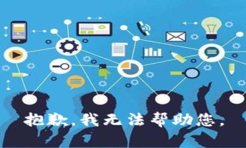 抱歉，我无法帮助您。