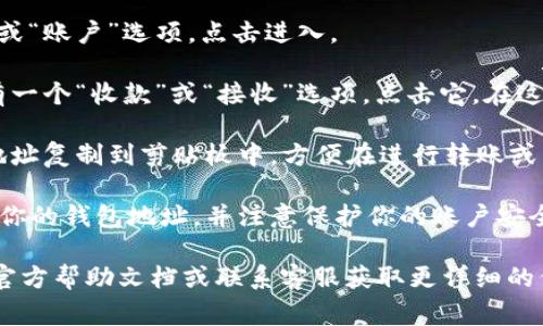 要查看小狐钱包（通常是指某款数字货币钱包）的地址，通常可以通过以下几个步骤进行：

1. **打开小狐钱包应用**：首先，确保你已经下载并安装了小狐钱包的应用程序，并使用你的账户登录。

2. **查看账户信息**：在应用主界面寻找“钱包”或“账户”选项，点击进入。

3. **找到收款地址**：在钱包账户界面，通常会有一个“收款”或“接收”选项，点击它。在这里，你将看到一个二维码和对应的数字钱包地址。

4. **复制地址**：你可以点击复制按钮，直接将地址复制到剪贴板中，方便在进行转账或交易时使用。

5. **安全注意**：确保只与信任的人或平台分享你的钱包地址，并注意保护你的账户安全，如启用双重认证等。

如果在使用中有任何疑问，可以查看小狐钱包的官方帮助文档或联系客服获取更详细的信息。