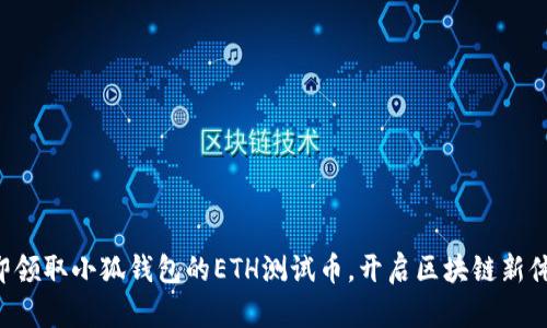 立即领取小狐钱包的ETH测试币，开启区块链新体验！