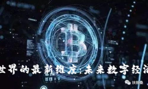 探索区块链世界的最新维度：未来数字经济的变革之路