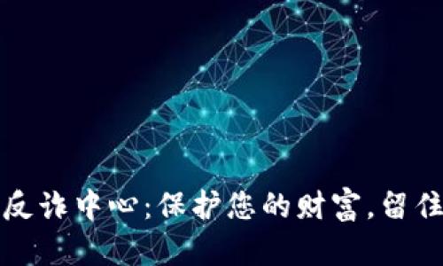 小狐钱包反诈中心：保护您的财富，留住您的安心