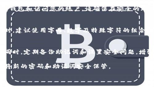 如果您忘记了小狐钱包的密码，您可以尝试以下几种方法来找回或重置密码。下面是一些可能的解决步骤：

1. 查看应用内的找回密码功能
很多钱包应用都有内置的找回密码功能。您可以在登录界面查找“忘记密码？”或“找回密码”等选项，点击后根据系统提示输入您注册时使用的邮箱或手机号码，系统会发送重置密码的链接或验证码到您的邮箱或手机。

2. 检查注册信息
如果您在注册时填写了安全问题或备份邮件，您可以尝试通过这些信息找回您的密码。例如，某些应用提供了安全问题的功能，在您回答正确后能够让您重设密码。

3. 联系客服
如果您无法通过找回密码功能解决问题，可以直接联系小狐钱包的客服。在官方页面上查找联系方式，描述您的问题，并提供必要的账户信息。客服通常会提供进一步的指导，以帮助您找回密码。

4. 查看钱包的恢复助记词
如果您在创建小狐钱包时备份了助记词（通常是一组随机的单词），您可以使用它来恢复钱包和访问您的账户。请确保在安全的环境中进行此操作，以防信息泄露。

5. 注意安全提示
在重置密码和恢复账户时，请确保您是在官方渠道上进行防止受骗。另外在选择新密码时，建议使用字母、数字及特殊字符的组合，增强密码的强度。

6. 预防措施
为了避免未来再次忘记密码，可以考虑使用密码管理器软件来帮助管理您的密码。与此同时，定期备份助记词和设置安全问题，增强账户的安全性。

如果以上步骤都不能解决问题，您可能需要重新创建一个账户并重新进行验证。请记得将新的密码和助记词安全保管。

希望这些信息能帮助您解决问题！如果您有其他疑问，欢迎随时提问。